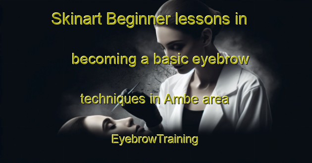 Skinart Beginner lessons in becoming a basic eyebrow techniques in Ambe area | EyebrowTraining | EyebrowClasses | SkinartTraining-Brazil