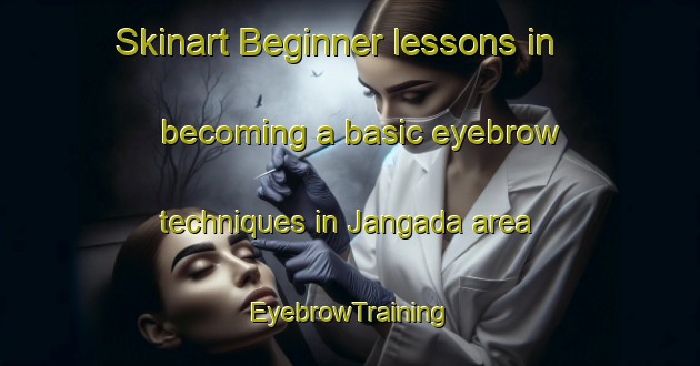 Skinart Beginner lessons in becoming a basic eyebrow techniques in Jangada area | EyebrowTraining | EyebrowClasses | SkinartTraining-Brazil