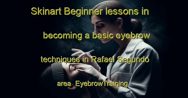 Skinart Beginner lessons in becoming a basic eyebrow techniques in Rafael Segundo area | EyebrowTraining | EyebrowClasses | SkinartTraining-Brazil