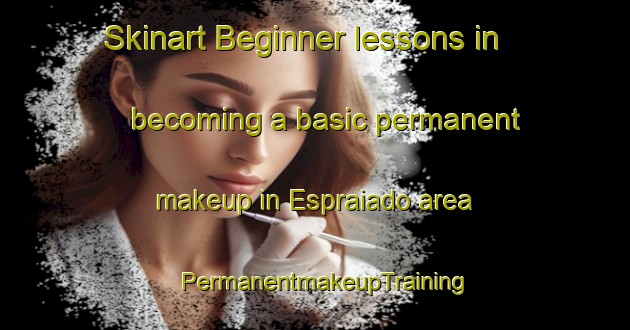 Skinart Beginner lessons in becoming a basic permanent makeup in Espraiado area | PermanentmakeupTraining | PermanentmakeupClasses | SkinartTraining-Brazil