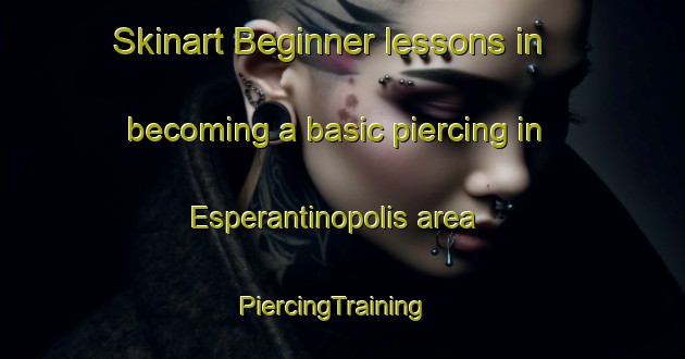 Skinart Beginner lessons in becoming a basic piercing in Esperantinopolis area | PiercingTraining | PiercingClasses | SkinartTraining-Brazil