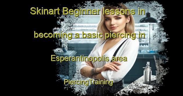 Skinart Beginner lessons in becoming a basic piercing in Esperantinopolis area | PiercingTraining | PiercingClasses | SkinartTraining-Brazil