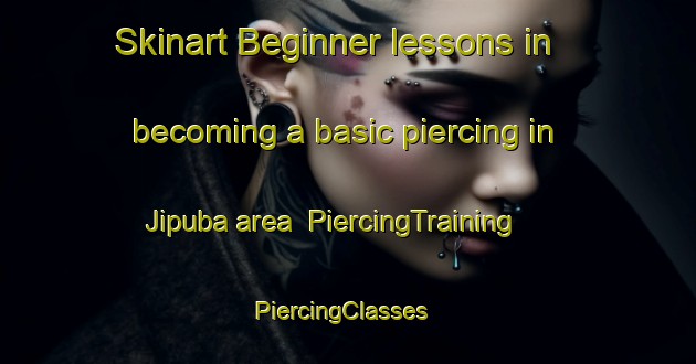 Skinart Beginner lessons in becoming a basic piercing in Jipuba area | PiercingTraining | PiercingClasses | SkinartTraining-Brazil