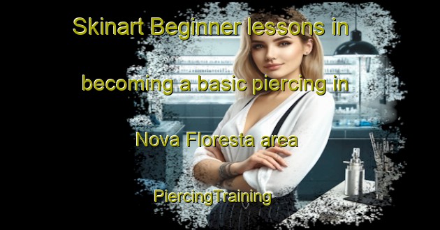 Skinart Beginner lessons in becoming a basic piercing in Nova Floresta area | PiercingTraining | PiercingClasses | SkinartTraining-Brazil