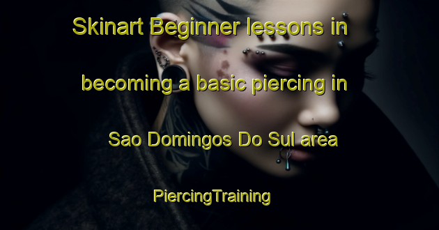 Skinart Beginner lessons in becoming a basic piercing in Sao Domingos Do Sul area | PiercingTraining | PiercingClasses | SkinartTraining-Brazil