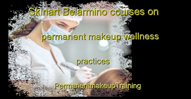Skinart Belarmino courses on permanent makeup wellness practices | PermanentmakeupTraining | PermanentmakeupClasses | SkinartTraining-Brazil