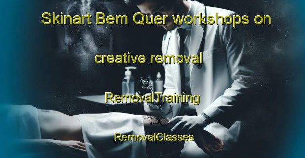 Skinart Bem Quer workshops on creative removal | RemovalTraining | RemovalClasses | SkinartTraining-Brazil