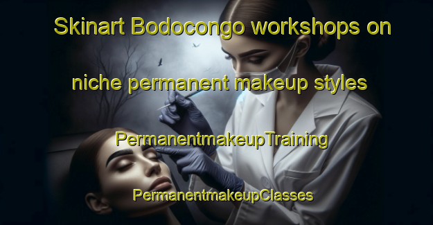 Skinart Bodocongo workshops on niche permanent makeup styles | PermanentmakeupTraining | PermanentmakeupClasses | SkinartTraining-Brazil