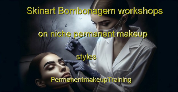 Skinart Bombonagem workshops on niche permanent makeup styles | PermanentmakeupTraining | PermanentmakeupClasses | SkinartTraining-Brazil