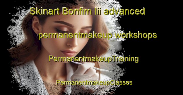 Skinart Bonfim Iii advanced permanentmakeup workshops | PermanentmakeupTraining | PermanentmakeupClasses | SkinartTraining-Brazil