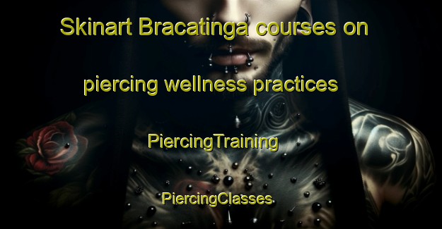 Skinart Bracatinga courses on piercing wellness practices | PiercingTraining | PiercingClasses | SkinartTraining-Brazil