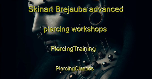Skinart Brejauba advanced piercing workshops | PiercingTraining | PiercingClasses | SkinartTraining-Brazil