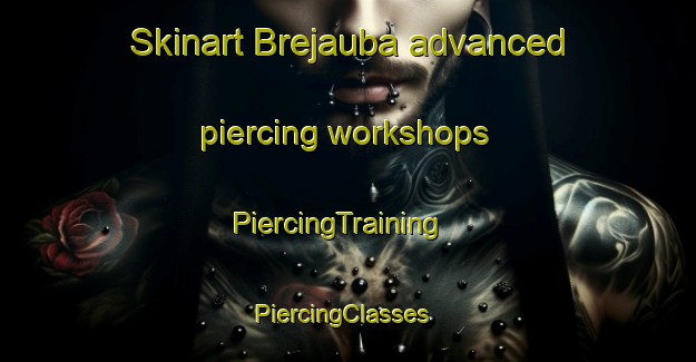 Skinart Brejauba advanced piercing workshops | PiercingTraining | PiercingClasses | SkinartTraining-Brazil