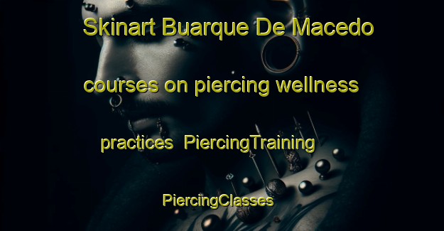Skinart Buarque De Macedo courses on piercing wellness practices | PiercingTraining | PiercingClasses | SkinartTraining-Brazil