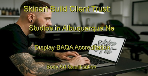 Skinart Build Client Trust: Studios in Albuquerque Ne - Display BAQA Accreditation | Body Art Qualification Authority | BAQA-Brazil