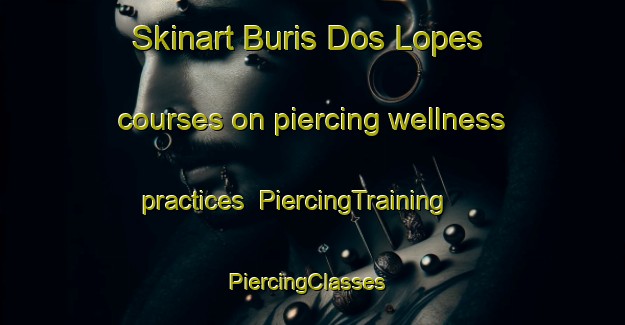 Skinart Buris Dos Lopes courses on piercing wellness practices | PiercingTraining | PiercingClasses | SkinartTraining-Brazil