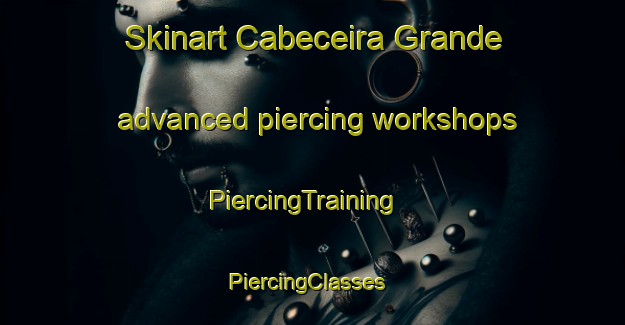 Skinart Cabeceira Grande advanced piercing workshops | PiercingTraining | PiercingClasses | SkinartTraining-Brazil