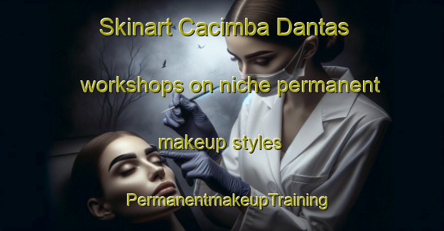 Skinart Cacimba Dantas workshops on niche permanent makeup styles | PermanentmakeupTraining | PermanentmakeupClasses | SkinartTraining-Brazil
