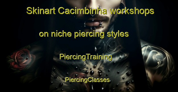 Skinart Cacimbinha workshops on niche piercing styles | PiercingTraining | PiercingClasses | SkinartTraining-Brazil