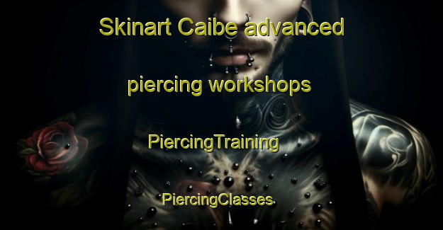 Skinart Caibe advanced piercing workshops | PiercingTraining | PiercingClasses | SkinartTraining-Brazil