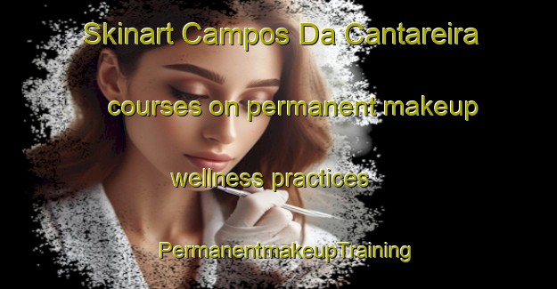 Skinart Campos Da Cantareira courses on permanent makeup wellness practices | PermanentmakeupTraining | PermanentmakeupClasses | SkinartTraining-Brazil