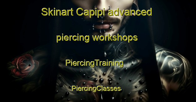 Skinart Capipi advanced piercing workshops | PiercingTraining | PiercingClasses | SkinartTraining-Brazil