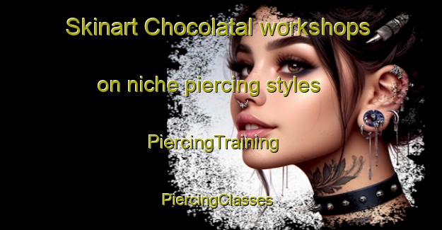 Skinart Chocolatal workshops on niche piercing styles | PiercingTraining | PiercingClasses | SkinartTraining-Brazil