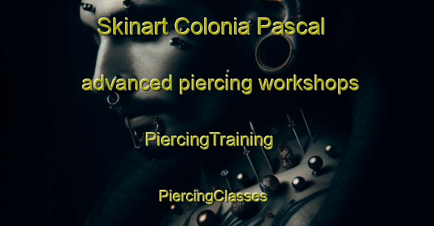 Skinart Colonia Pascal advanced piercing workshops | PiercingTraining | PiercingClasses | SkinartTraining-Brazil