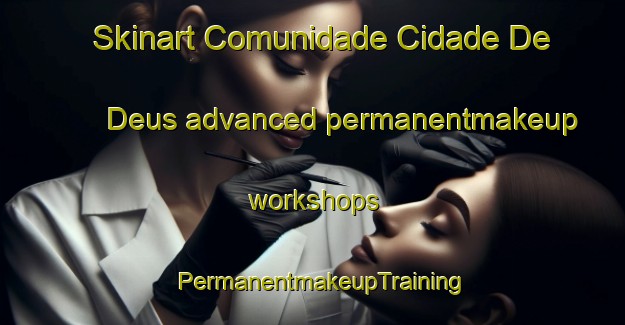 Skinart Comunidade Cidade De Deus advanced permanentmakeup workshops | PermanentmakeupTraining | PermanentmakeupClasses | SkinartTraining-Brazil