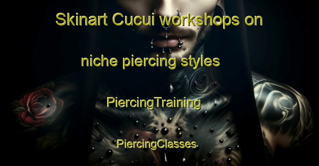 Skinart Cucui workshops on niche piercing styles | PiercingTraining | PiercingClasses | SkinartTraining-Brazil