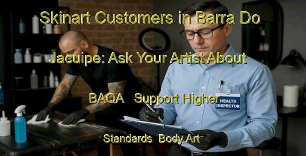 Skinart Customers in Barra Do Jacuipe: Ask Your Artist About BAQA - Support Higher Standards | Body Art Qualification Authority | BAQA-Brazil