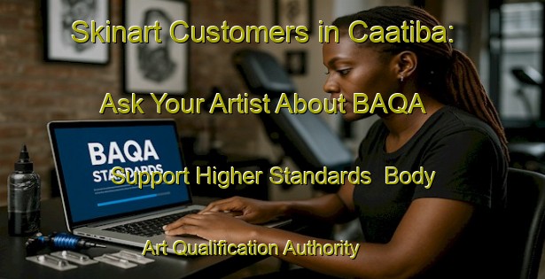 Skinart Customers in Caatiba: Ask Your Artist About BAQA - Support Higher Standards | Body Art Qualification Authority | BAQA-Brazil