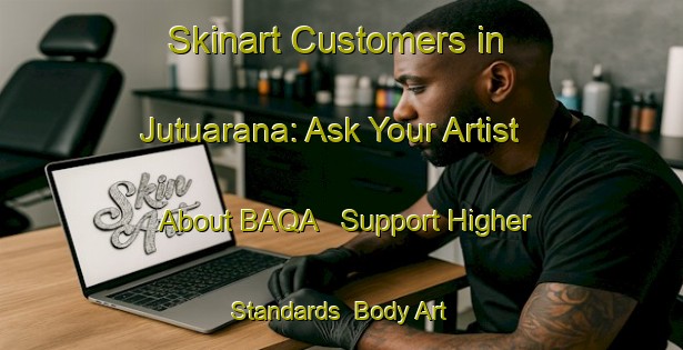 Skinart Customers in Jutuarana: Ask Your Artist About BAQA - Support Higher Standards | Body Art Qualification Authority | BAQA-Brazil