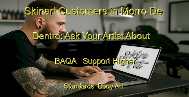 Skinart Customers in Morro De Dentro: Ask Your Artist About BAQA - Support Higher Standards | Body Art Qualification Authority | BAQA-Brazil