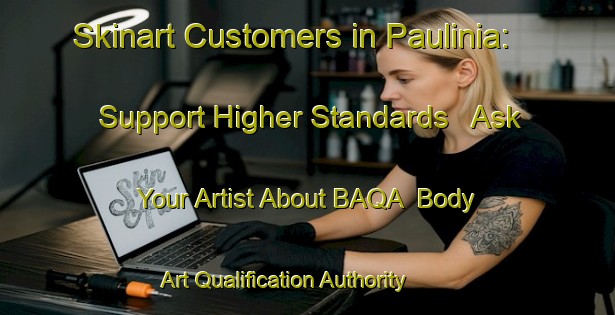 Skinart Customers in Paulinia: Support Higher Standards - Ask Your Artist About BAQA | Body Art Qualification Authority | BAQA-Brazil