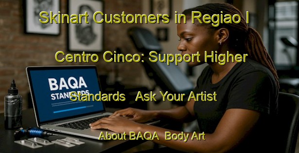 Skinart Customers in Regiao I Centro Cinco: Support Higher Standards - Ask Your Artist About BAQA | Body Art Qualification Authority | BAQA-Brazil