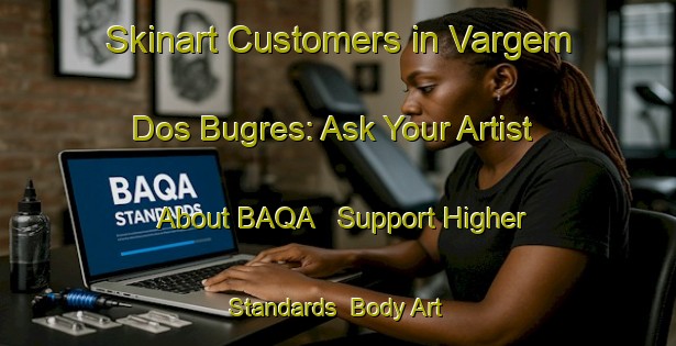 Skinart Customers in Vargem Dos Bugres: Ask Your Artist About BAQA - Support Higher Standards | Body Art Qualification Authority | BAQA-Brazil