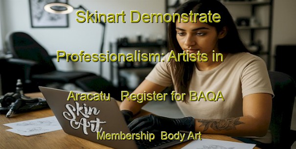 Skinart Demonstrate Professionalism: Artists in Aracatu - Register for BAQA Membership | Body Art Qualification Authority | BAQA-Brazil