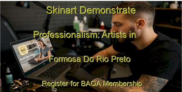 Skinart Demonstrate Professionalism: Artists in Formosa Do Rio Preto - Register for BAQA Membership | Body Art Qualification Authority | BAQA-Brazil