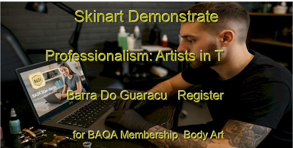 Skinart Demonstrate Professionalism: Artists in T  Barra Do Guaracu - Register for BAQA Membership | Body Art Qualification Authority | BAQA-Brazil