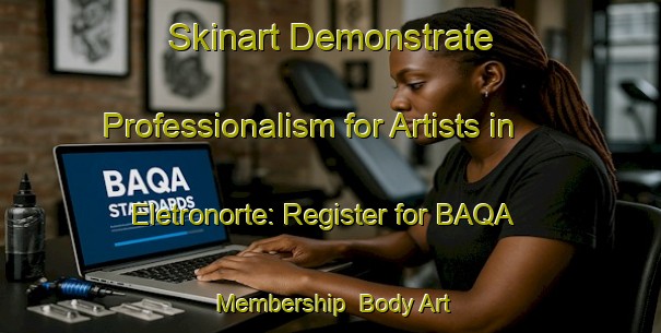 Skinart Demonstrate Professionalism for Artists in Eletronorte: Register for BAQA Membership | Body Art Qualification Authority | BAQA-Brazil