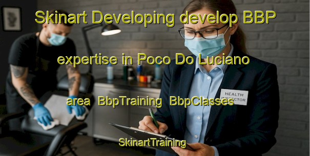 Skinart Developing develop BBP expertise in Poco Do Luciano area | BbpTraining | BbpClasses | SkinartTraining-Brazil