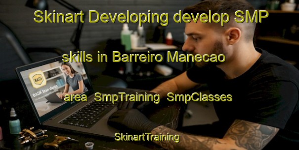 Skinart Developing develop SMP skills in Barreiro Manecao area | SmpTraining | SmpClasses | SkinartTraining-Brazil