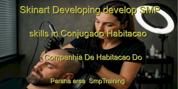 Skinart Developing develop SMP skills in Conjugado Habitacao Companhia De Habitacao Do Parana area | SmpTraining | SmpClasses | SkinartTraining-Brazil