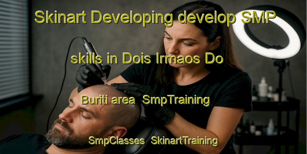 Skinart Developing develop SMP skills in Dois Irmaos Do Buriti area | SmpTraining | SmpClasses | SkinartTraining-Brazil