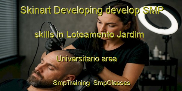 Skinart Developing develop SMP skills in Loteamento Jardim Universitario area | SmpTraining | SmpClasses | SkinartTraining-Brazil