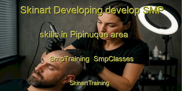 Skinart Developing develop SMP skills in Pipinuque area | SmpTraining | SmpClasses | SkinartTraining-Brazil