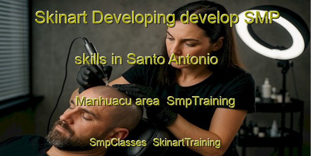 Skinart Developing develop SMP skills in Santo Antonio Manhuacu area | SmpTraining | SmpClasses | SkinartTraining-Brazil