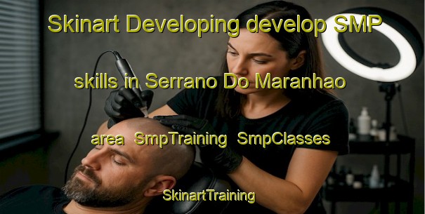 Skinart Developing develop SMP skills in Serrano Do Maranhao area | SmpTraining | SmpClasses | SkinartTraining-Brazil