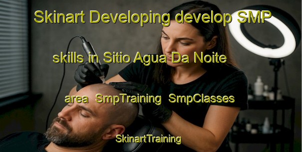 Skinart Developing develop SMP skills in Sitio Agua Da Noite area | SmpTraining | SmpClasses | SkinartTraining-Brazil